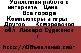 Удаленная работа в интернете › Цена ­ 1 - Все города Компьютеры и игры » Другое   . Кемеровская обл.,Анжеро-Судженск г.